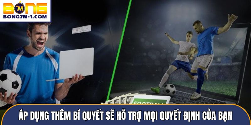 Áp dụng thêm bí quyết sẽ hỗ trợ mọi quyết định của bạn