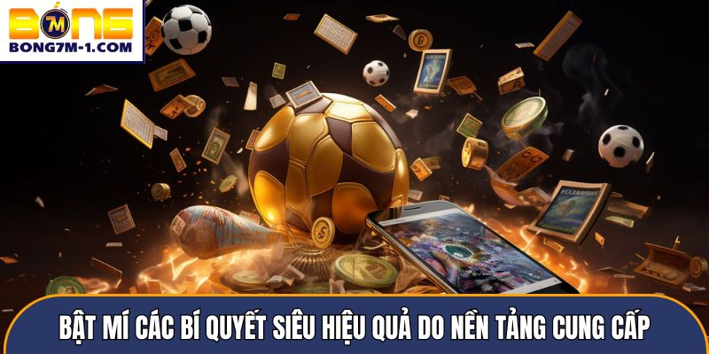 Bật mí các bí quyết siêu hiệu quả do nền tảng cung cấp