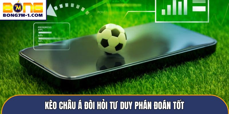 Kèo châu Á đòi hỏi tư duy phán đoán tốt