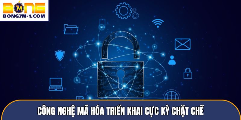 Công nghệ mã hóa triển khai cực kỳ chặt chẽ
