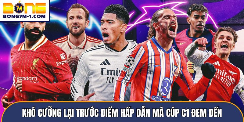 Khó cưỡng lại trước điểm hấp dẫn mà cúp C1 đem đến