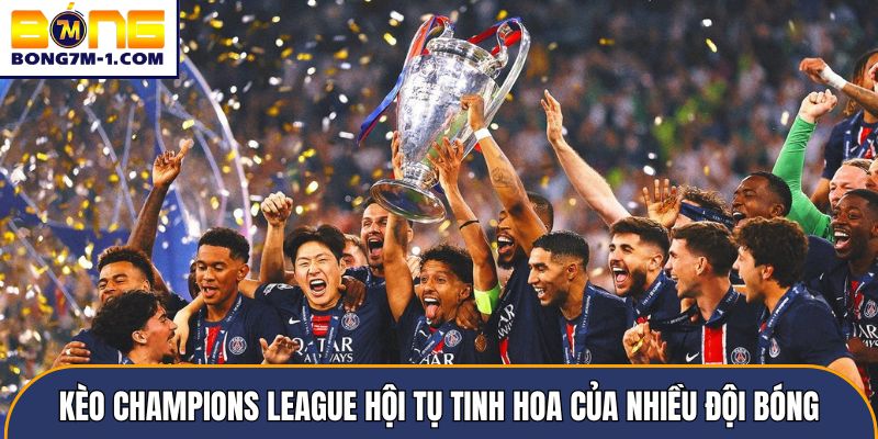 Kèo Champions League hội tụ tinh hoa của nhiều đội bóng