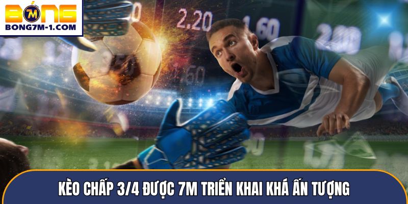 Kèo chấp 3/4 được 7m triển khai khá ấn tượng