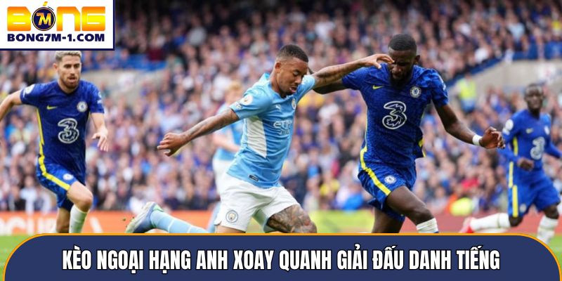 Kèo Ngoại Hạng Anh xoay quanh giải đấu danh tiếng