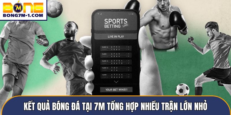 Kết quả bóng đá tại 7m tổng hợp nhiều trận lớn nhỏ