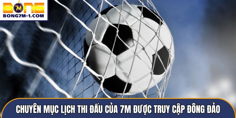 Chuyên mục lịch thi đấu của 7m được truy cập đông đảo