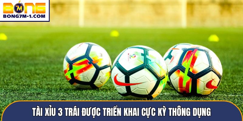 Tài xỉu 3 trái được triển khai cực kỳ thông dụng