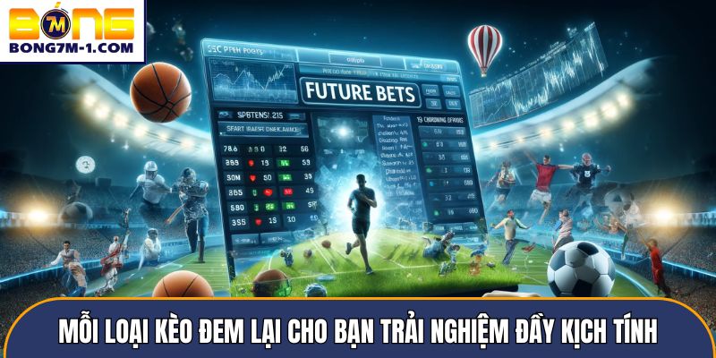 Mỗi loại kèo đem lại cho bạn trải nghiệm đầy kịch tính