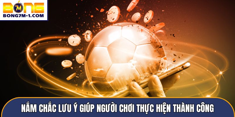 Nắm chắc lưu ý giúp người chơi thực hiện thành công