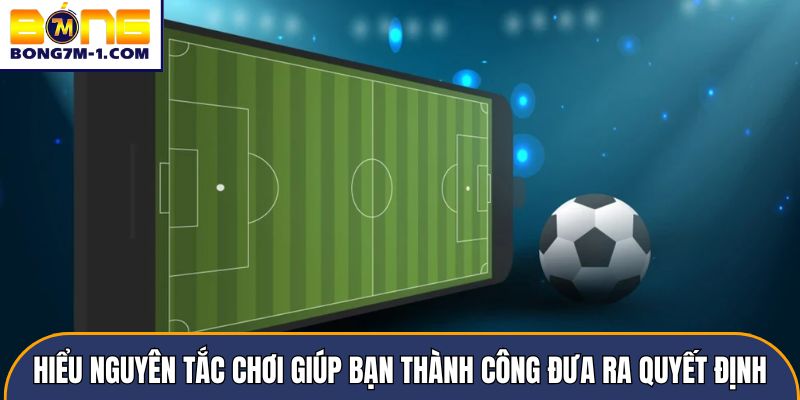 Hiểu nguyên tắc chơi giúp bạn thành công đưa ra quyết định