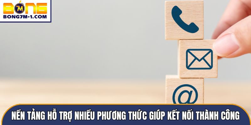 Nền tảng hỗ trợ nhiều phương thức giúp kết nối thành công