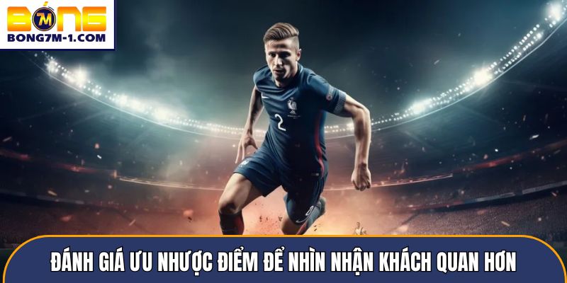 Đánh giá ưu nhược điểm để nhìn nhận khách quan hơn